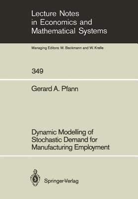 Dynamic Modelling of Stochastic Demand for Manufacturing Employment - Pfann, Gerard A