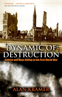 Dynamic of Destruction: Culture and Mass Killing in the First World War - Kramer, Alan, Dr.