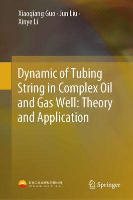 Dynamic of Tubing String in Complex Oil and Gas Well: Theory and Application - Guo, Xiaoqiang, and Liu, Jun, and Li, Xinye
