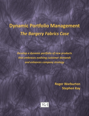 Dynamic Portfolio Management: The Bargery Fabrics Case - Warburton, Roger, and Kay, Stephen