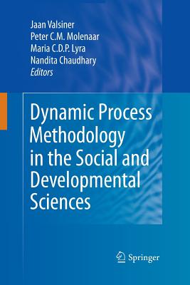 Dynamic Process Methodology in the Social and Developmental Sciences - Valsiner, Jaan, Professor (Editor), and Molenaar, Peter C M, PhD (Editor), and Lyra, Maria C D P (Editor)