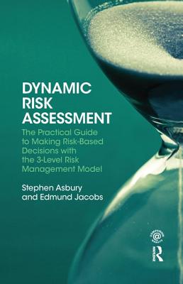 Dynamic Risk Assessment: The Practical Guide to Making Risk-Based Decisions with the 3-Level Risk Management Model - Asbury, Stephen, and Jacobs, Edmund