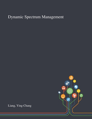 Dynamic Spectrum Management - Liang, Ying-Chang