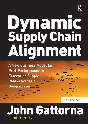 Dynamic Supply Chain Alignment: A New Business Model for Peak Performance in Enterprise Supply Chains Across All Geographies - Gattorna, John