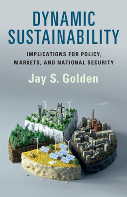 Dynamic Sustainability: Implications for Policy, Markets and National Security - Golden, Jay S