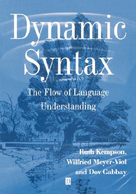 Dynamic Syntax: The Flow of Language Understanding - Kempson, Ruth, and Meyer-Viol, Wilfried, and Gabbay, Dov M