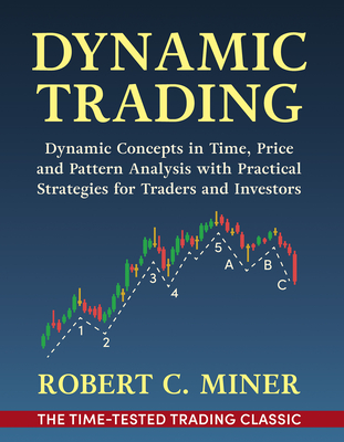 Dynamic Trading: Dynamic Concepts in Time, Price & Pattern Analysis With Practical Strategies for Traders & Investors - Miner, Robert