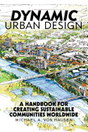 Dynamic Urban Design: A Handbook for Creating Sustainable Communities Worldwide
