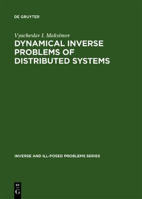 Dynamical Inverse Problems of Distributed Systems: Inverse and Ill-Posed Problems Series - Maksimov, Vyacheslav I