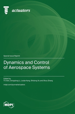 Dynamics and Control of Aerospace Systems - Chen, Ti (Guest editor), and Li, Dongdong (Guest editor), and Kang, Junjie (Guest editor)