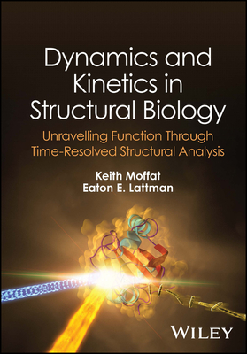 Dynamics and Kinetics in Structural Biology: Unravelling Function Through Time-Resolved Structural Analysis - Moffat, Keith, and Lattman, Eaton E.