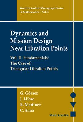 Dynamics and Mission Design Near Libration Points - Vol II: Fundamentals: The Case of Triangular Libration Points - Gomez, Gerard, and Llibre, Jaume, and Martinez, R