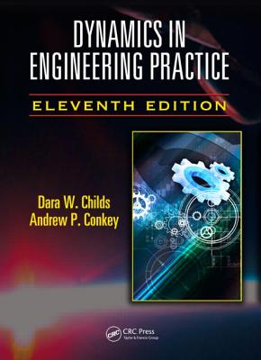 Dynamics in Engineering Practice - Childs, Dara W., and Conkey, Andrew P.