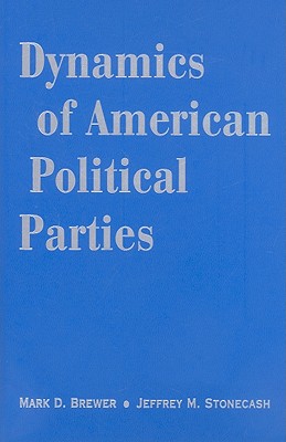 Dynamics of American Political Parties - Brewer, Mark D, and Stonecash, Jeffrey M, Professor