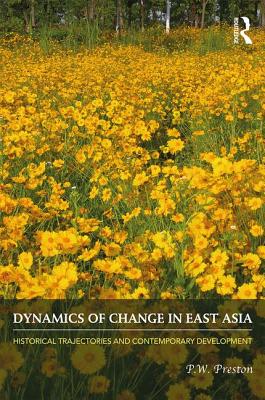 Dynamics of Change in East Asia: Historical Trajectories and Contemporary Development - Preston, P.W.