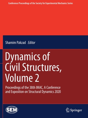 Dynamics of Civil Structures, Volume 2: Proceedings of the 38th IMAC, A Conference and Exposition on Structural Dynamics 2020 - Pakzad, Shamim (Editor)