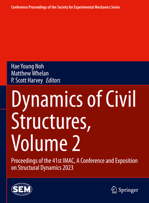 Dynamics of Civil Structures, Volume 2: Proceedings of the 41st IMAC, A Conference and Exposition on Structural Dynamics 2023 - Noh, Hae Young (Editor), and Whelan, Matthew (Editor), and Harvey, P. Scott (Editor)