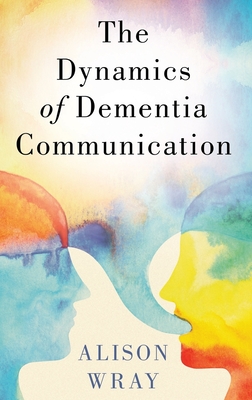 Dynamics of Dementia Communication - Wray, Alison