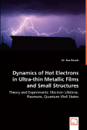 Dynamics of Hot Electrons in Ultra-Thin Metallic Films and Small Structures - Theory and Experiments: Electron Lifetime, Plasmons, Quantum Well States
