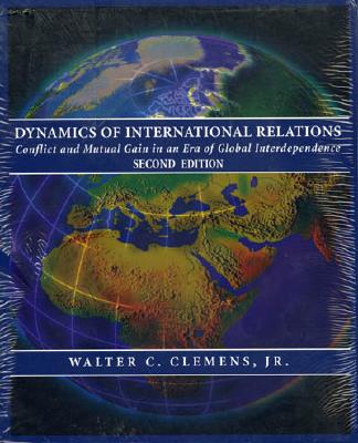 Dynamics of International Relations: Conflict and Mutual Gain in an Era of Global Interdependence - Clemens, Walter C