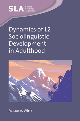 Dynamics of L2 Sociolinguistic Development in Adulthood - Wirtz, Mason A