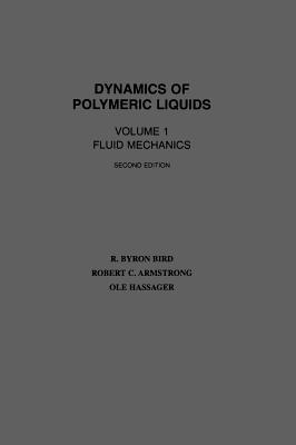 Dynamics of Polymeric Liquids, Volume 1: Fluid Mechanics - Bird, R Byron, and Armstrong, Robert C, and Hassager, OLE