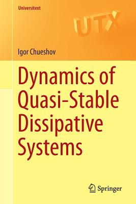 Dynamics of Quasi-Stable Dissipative Systems - Chueshov, Igor