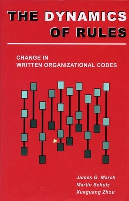 Dynamics of Rules: Change in Written Organizational Codes - March, James G, and Schulz, Martin, and Xueguang, Zhou