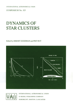 Dynamics of Star Clusters: Proceeding of the 113th Symposium of the International Astronomical Union, Held in Princeton, New Jersey, U.S.A, 29 May - 1 June, 1984 - Goodman, Jeremy, MD (Editor), and Hut, Piet (Editor)