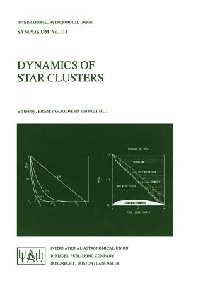 Dynamics of Star Clusters: Proceeding of the 113th Symposium of the International Astronomical Union, Held in Princeton, New Jersey, U.S.A, 29 May - 1 June, 1984 - Goodman, Jeremy, MD (Editor), and Hut, Piet (Editor)