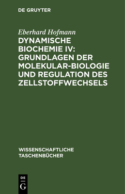 Dynamische Biochemie IV: Grundlagen der Molekularbiologie und Regulation des Zellstoffwechsels - Hofmann, Eberhard