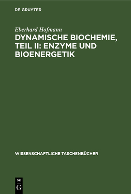 Dynamische Biochemie, Teil II: Enzyme und Bioenergetik - Hofmann, Eberhard