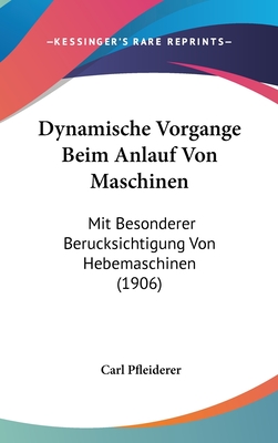 Dynamische Vorgange Beim Anlauf Von Maschinen: Mit Besonderer Berucksichtigung Von Hebemaschinen (1906) - Pfleiderer, Carl