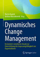 Dynamisches Change Management: Ein kontext-orientierter Ansatz zur Unterst?tzung der Anpassungsf?higkeit von Organisationen