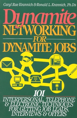 Dynamite Networking for Dynamite Jobs: 101 Interpersonal, Telephone, & Electronic Techniques for Getting Job Leads, Interviews, and Offers - Krannich, Ronald Louis, and Krannich, Caryl