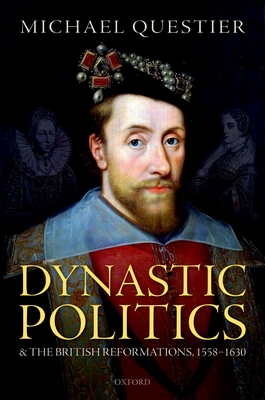 Dynastic Politics and the British Reformations, 1558-1630 - Questier, Michael