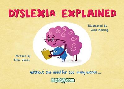 Dyslexia Explained: Without the Need for Too Many Words - Jones, Mike, and Heming, Leah (Illustrator)