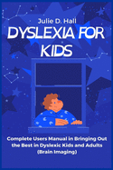 Dyslexia for Kids: Complete Users Manual in Bringing Out the Best in Dyslexic Kids and Adults (Brain Imaging)
