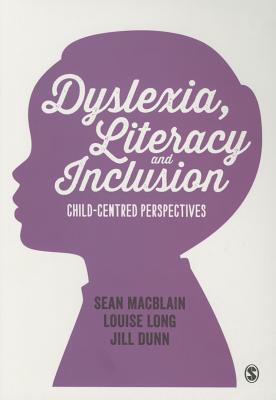 Dyslexia, Literacy and Inclusion: Child-centred perspectives - MacBlain, Sean, and Long, Louise, and Dunn, Jill