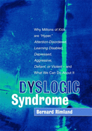 Dyslogic Syndrome: Why Millions of Kids Are Hyper, Attention-Disordered, Learning Disabled, Depressed, Aggressive, Defiant, or Violent - And What We Can Do about It