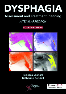 Dysphagia Assessment and Treatment Planning: A Team Approach, Fourth Edition - Leonard, Rebecca (Editor), and Kendall, Katherine (Editor)