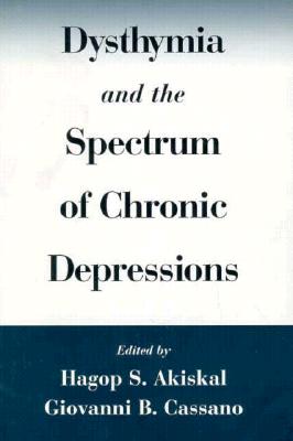 Dysthymia and the Spectrum of Chronic Depressions - Akiskal, Hagop S, PhD (Editor), and Cassano, Giovanni B (Editor)