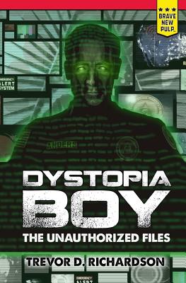 Dystopia Boy: The Unauthorized Files - Richardson, Trevor D