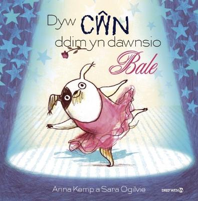 Dyw Cwn Ddim yn Dawnsio Bale - Kemp, Anna, and Meek, Elin (Translated by), and Ogilvie, Sara (Illustrator)