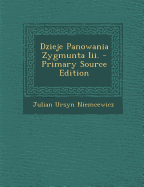 Dzieje Panowania Zygmunta III. - Primary Source Edition