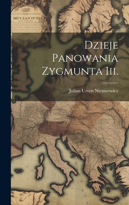 Dzieje Panowania Zygmunta Iii. - Niemcewicz, Julian Ursyn