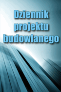 Dziennik projektu budowlanego: Ksi  ka budowy dla brygadzisty do rejestrowania sily roboczej, zada , harmonogramw, dziennego raportu budowy i wielu innych przydatnych rzeczy