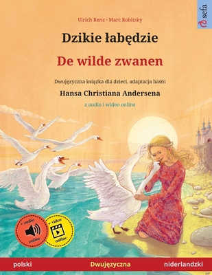 Dzikie lab dzie - De wilde zwanen (polski - niderlandzki): Dwuj zyczna ksi  ka dla dzieci na podstawie ba  i Hansa Christiana Andersena, z audio online - Renz, Ulrich, and Robitzky, Marc (Illustrator), and Wallmann, Joanna Barbara (Translated by)