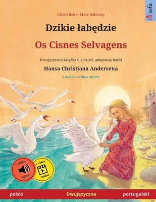 Dzikie lab dzie - Os Cisnes Selvagens (polski - portugalski): Dwuj zyczna ksi  ka dla dzieci na podstawie ba  i Hansa Christiana Andersena, z audio online - Renz, Ulrich, and Robitzky, Marc (Illustrator), and Wallmann, Joanna Barbara (Translated by)