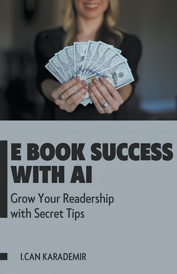E Book Success with AI: Grow Your Readership with Secret Tips - Karademir, Ismail Can